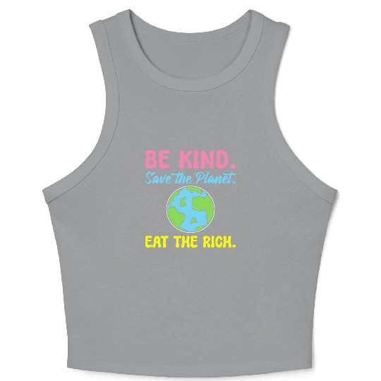 Be Kind Save The Planet Eat The Rich Ecologist Crop Tank Top