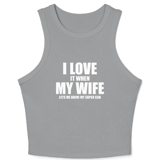 i love it when my wife lets me drive my supercar Crop Tank Top