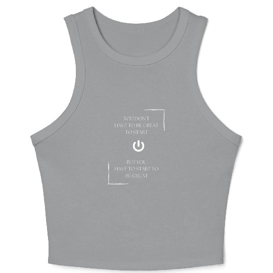 You don't have to be great to start, but you have Crop Tank Top