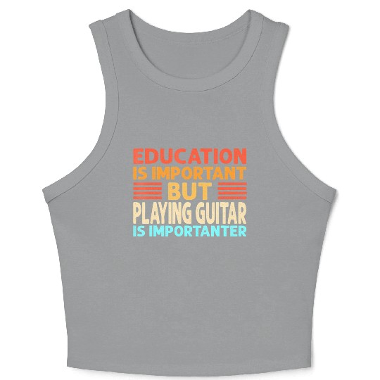 Education is important but Playing Guitar is Crop Tank Top