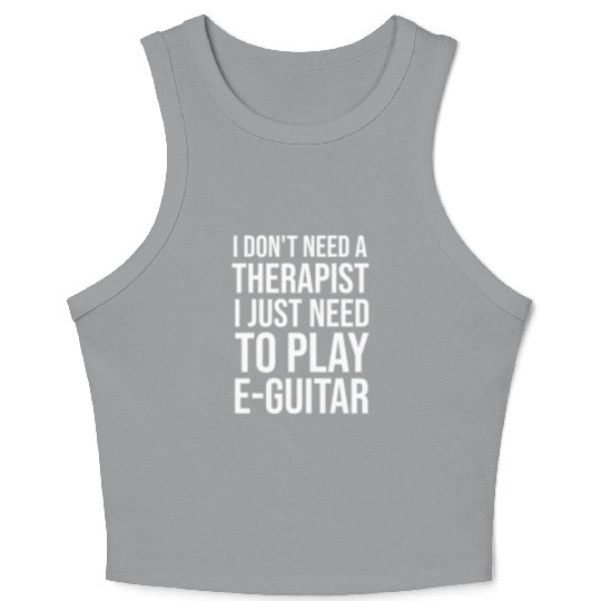 I just need to Play E-Guitar E-Guitarist Guitar Crop Tank Top