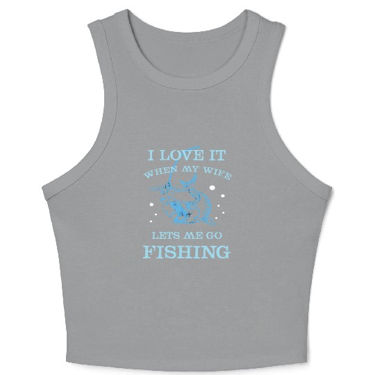 I Love It When My Wife Lets Me Go Fishing Crop Tank Top