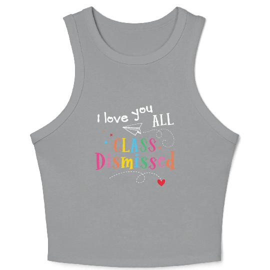 I Love You All Class Dismissed Last Day of School Crop Tank Top