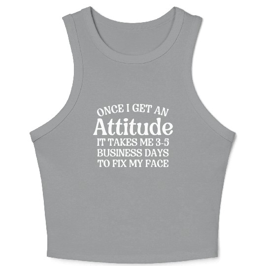 Once I Get An Attitude It Takes Me 3-5 Business Da Crop Tank Top