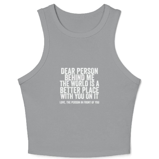 Dear Person Behind Me The World Is A Better Place Crop Tank Top