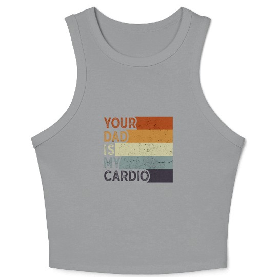 Your Dad Is My Cardio Gym Exercise Humorous Crop Tank Top