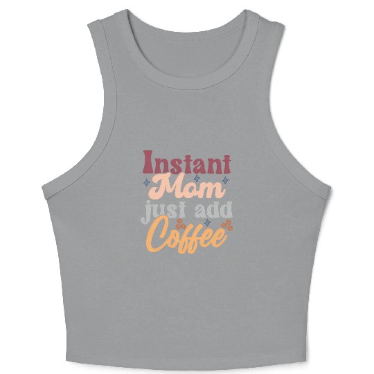 Mothers Day Instant Mom Just Add Coffee Crop Tank Top