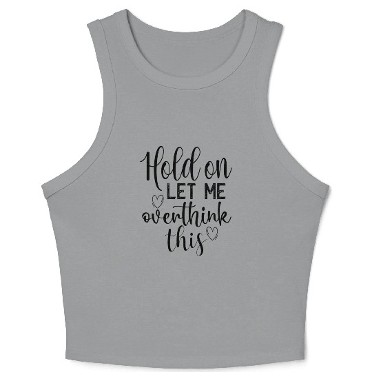 Anxiety Hold On Let Me Overthink This Quote Crop Tank Top