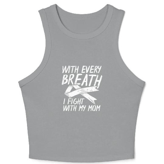 With Every Breath I Fight With My Mom Lung Cancer Crop Tank Top