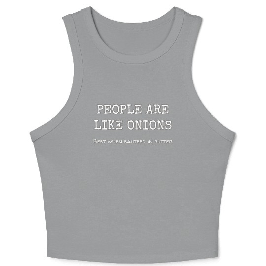 People Are Like Onions Best When Sauteed In Garlic Crop Tank Top