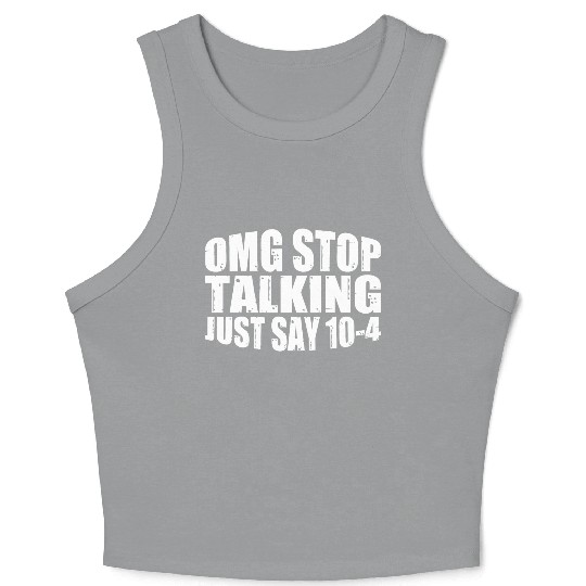 Omg Stop Talking, Just Say 10-4 4 Crop Tank Top