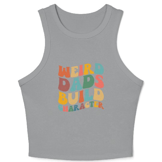 Weird Dads Build Character Funny Fathers Day Crop Tank Top