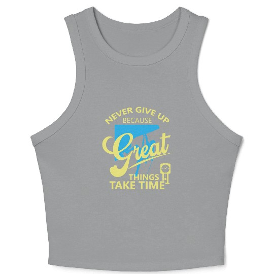 Never Give Up Because Great Things Take Time Crop Tank Top