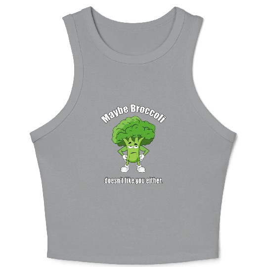 Maybe Broccoli Doesn t Like You Either Crop Tank Top