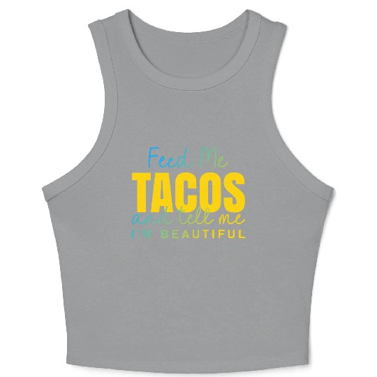 Feed Me Tacos and tell me I am beautiful quote Crop Tank Top