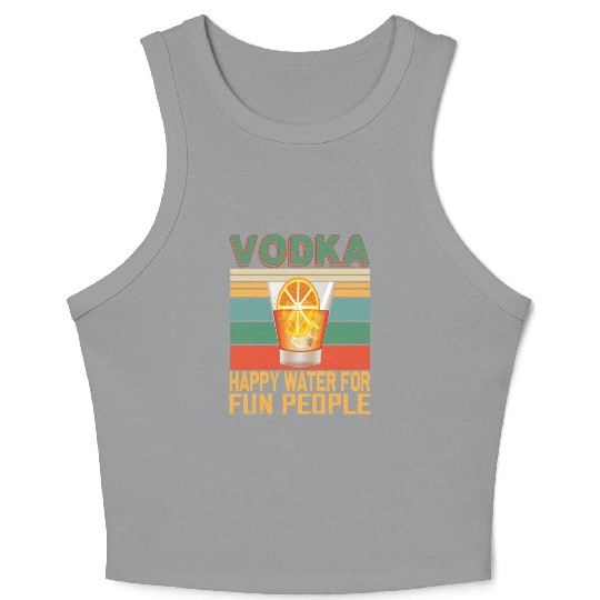 Vodka Happy Water For Fun People Vodka Lovers Crop Tank Top
