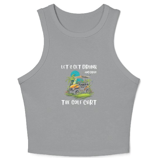 Let's Get Drunk And Drive The Golf Cart Funny Golf Crop Tank Top