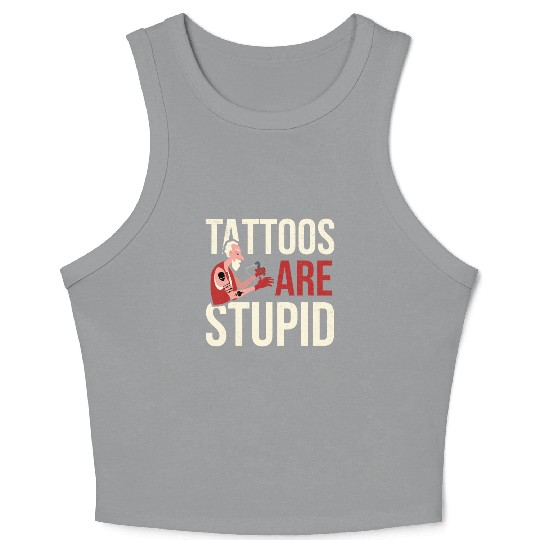 Tattoos Are Stupid Tattoo Tattooed Crop Tank Top