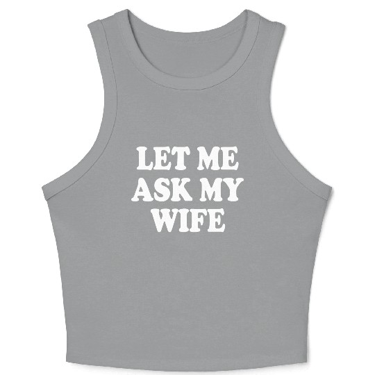 let me ask my wife Crop Tank Top