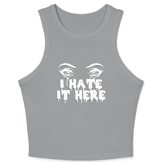 I hate it here - Funny sarcasm Crop Tank Top