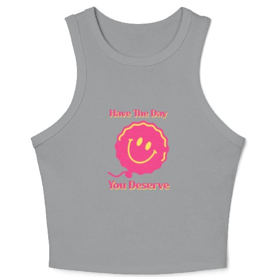 Have The Day You Deserve, pink smile face, balloon Crop Tank Top