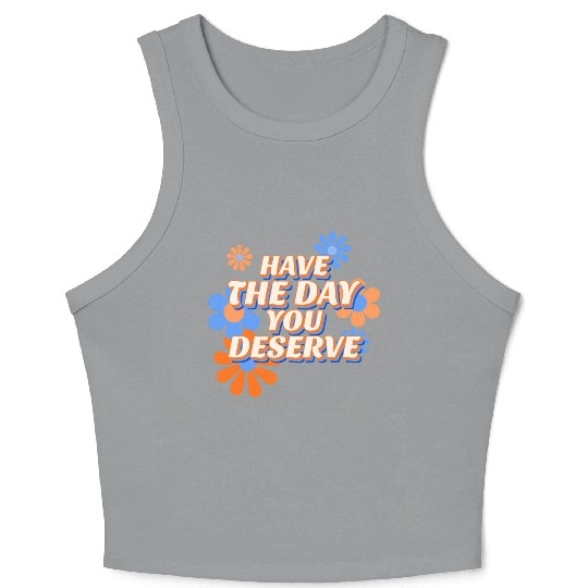 Have The Day You Deserve, vintage flower, motivati Crop Tank Top