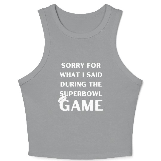 Sorry For What I Said During The Superbowl Game Crop Tank Top