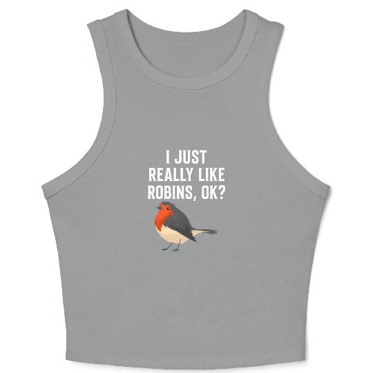 I Just Really Like Robins, OK? - Gift For Robin Crop Tank Top