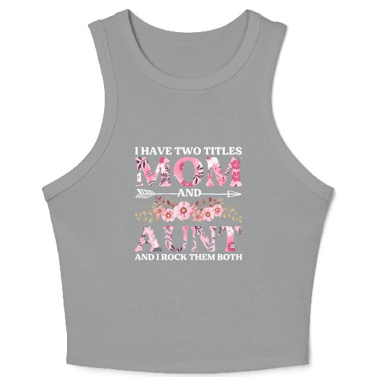 I Have Two Titles Mom And Aunt Flowers Floral Crop Tank Top