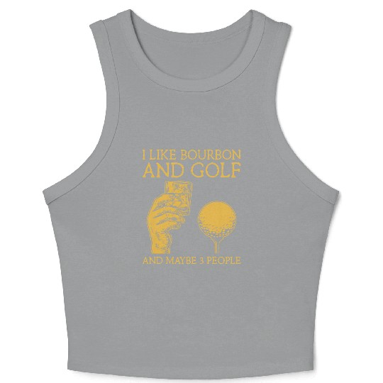 I Like Bourbon And Golf And Maybe 3 People I Like Crop Tank Top
