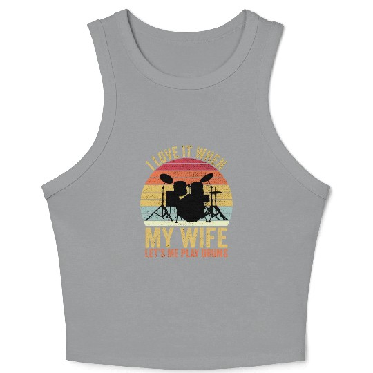 I Love It When My Wife Let s Me Play Drums Crop Tank Top