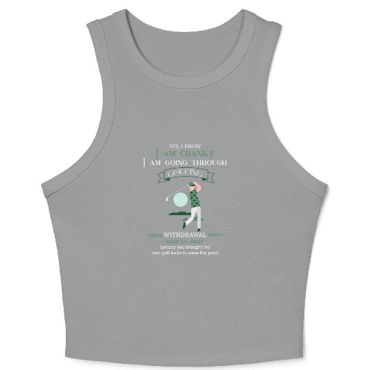 Yes I Know I Am Cranky I Am Going Through Golfing Crop Tank Top