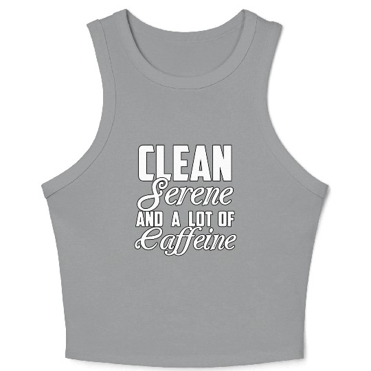 Clean Serene And A Lot Of Caffeine Funny Sarcastic Crop Tank Top