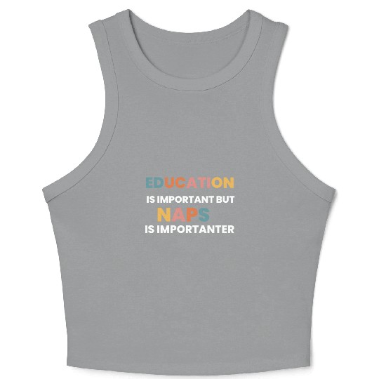education is important but naps is importanter Crop Tank Top