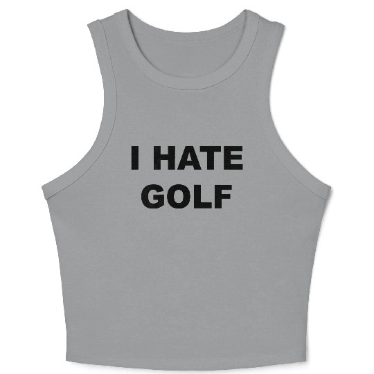 Top That Says I HATE GOLF Funny Gift Golf Sucks T Crop Tank Top