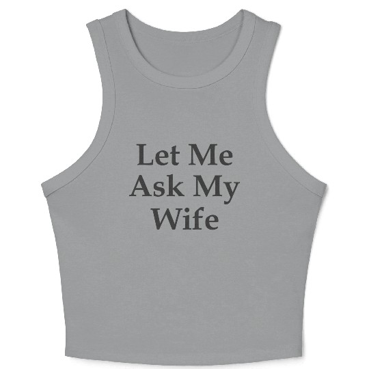 Sarcastic Gift For Husband Let Me Ask My Wife Meme Crop Tank Top