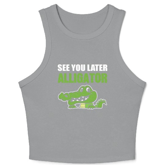 Later Alligator Outgoing Person Gift Crop Tank Top