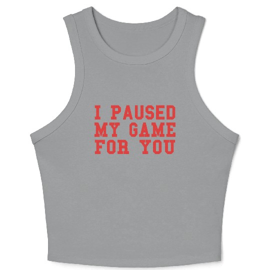 Video Game I Paused My Game For You Gaming Crop Tank Top
