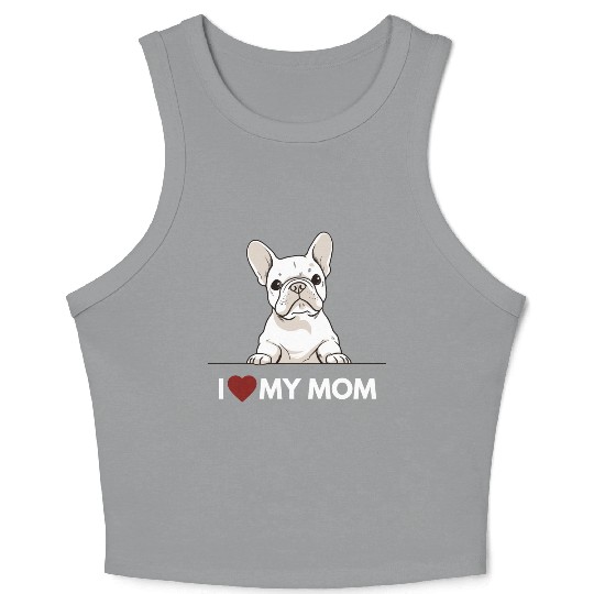 I Love My Mom - White French Bulldog Crop Tank Top