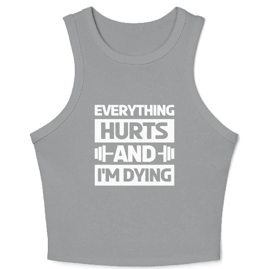 Everything Hurts And Im Dying Workout Gym Gym Wear Crop Tank Top