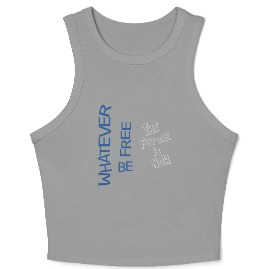 Whatever be free the future is now Crop Tank Top