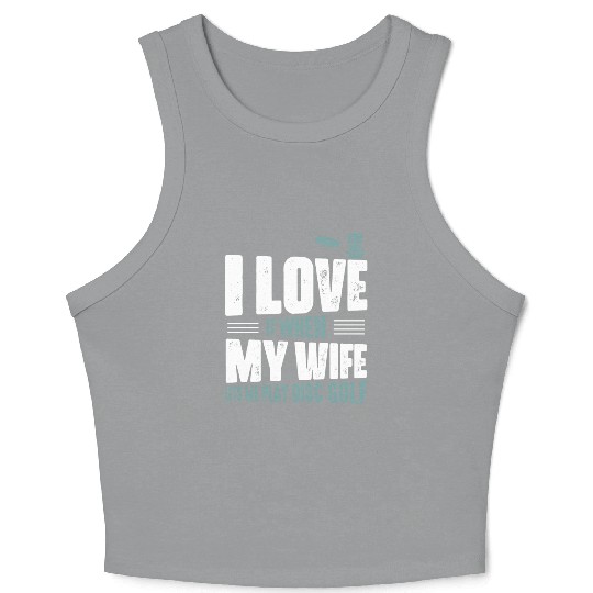 I Love It When My Wife Lets Me Play Disc Golf Fris Crop Tank Top