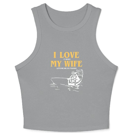 I Love It When My Wife Lets Me Go Fishing Funny Crop Tank Top