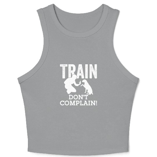Train. Don't Complain! Dog Trainer Job Saying Crop Tank Top