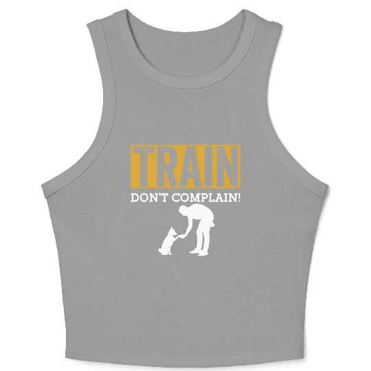 Train. Don't Complain! Job Saying Dog Trainer Crop Tank Top