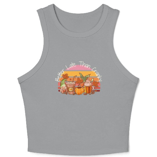 Better Late Better Late Than Cranky Fall Autumn Crop Tank Top