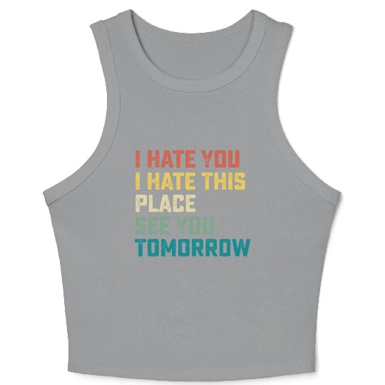 I Hate You I Hate This Place See You Tomorrow Fitn Crop Tank Top