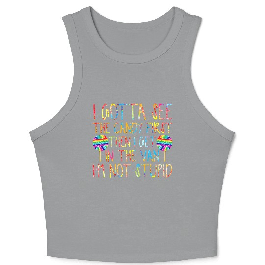 I Gotta See The Candy First I m Not Stupid Crop Tank Top