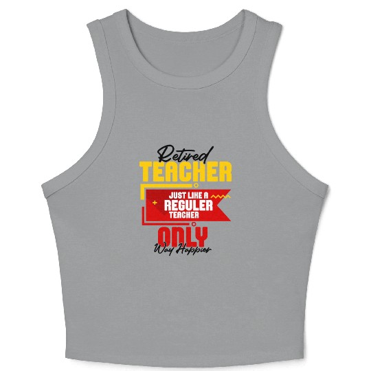 Retired Teacher Just Like A Reguler Teacher Only Crop Tank Top
