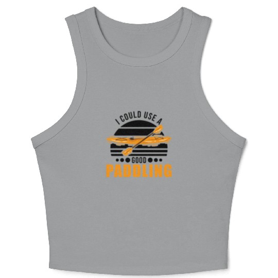 I Could Use A Good Paddling Kayak Kayaker Crop Tank Top